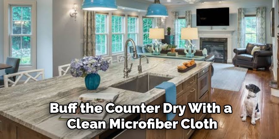 Buff the Counter Dry With a
 Clean Microfiber Cloth