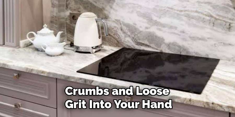 Crumbs and Loose 
Grit Into Your Hand