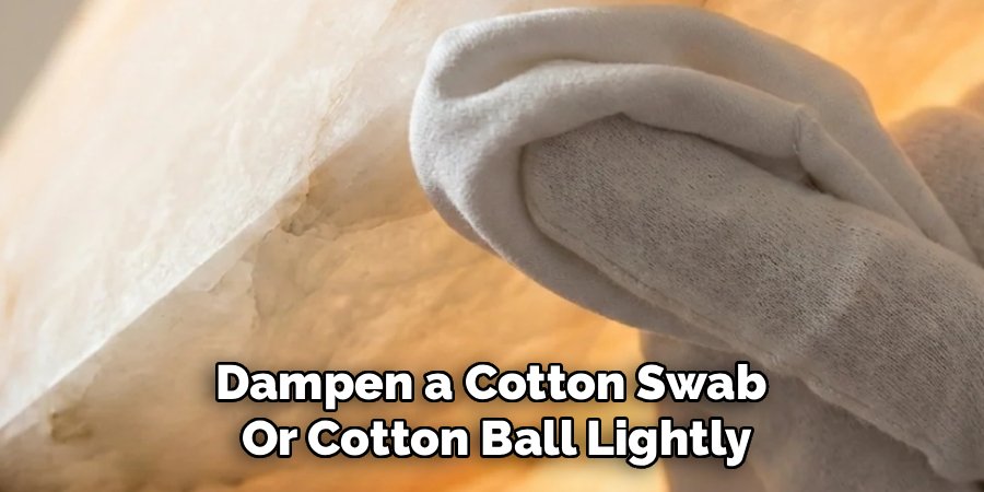 Dampen a Cotton Swab 
Or Cotton Ball Lightly