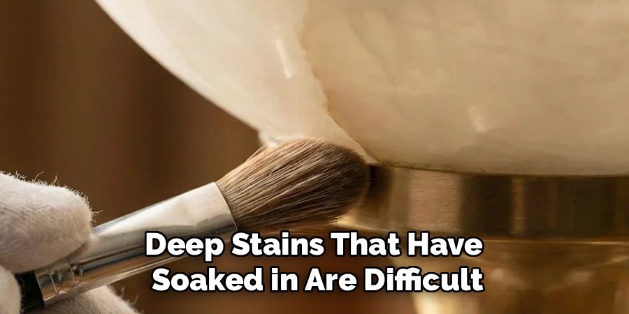 Deep Stains That Have 
Soaked in Are Difficult