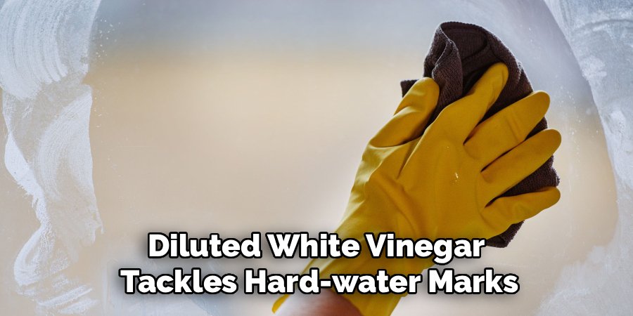 Diluted White Vinegar 
Tackles Hard-water Marks