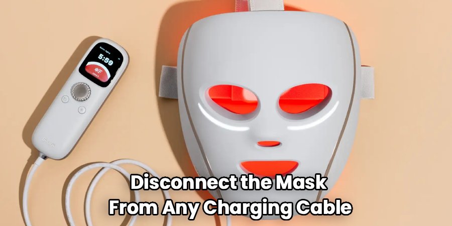 Disconnect the Mask 
From Any Charging Cable