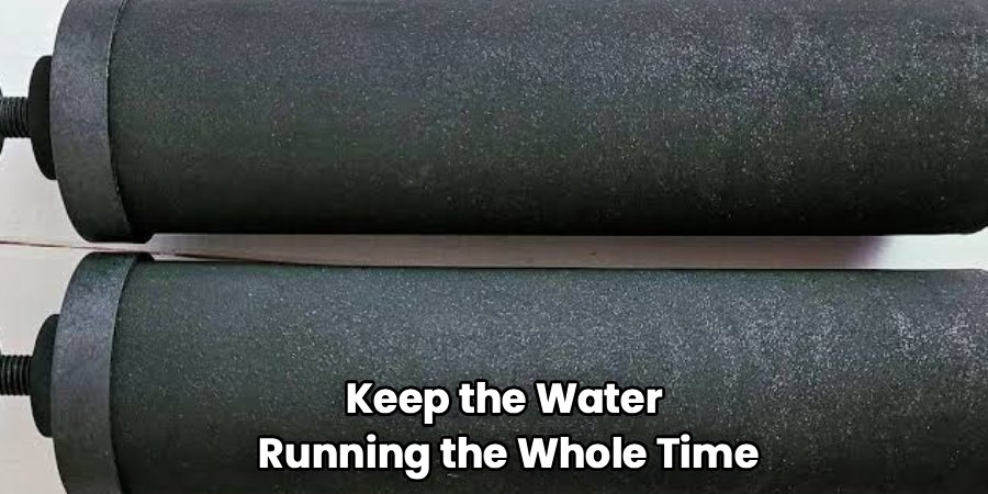 Keep the Water
 Running the Whole Time