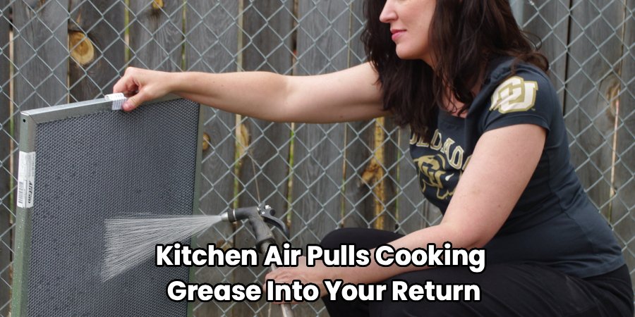 Kitchen Air Pulls Cooking 
Grease Into Your Return