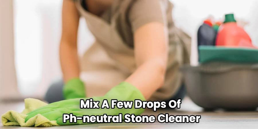 Mix A Few Drops Of
Ph-neutral Stone Cleaner