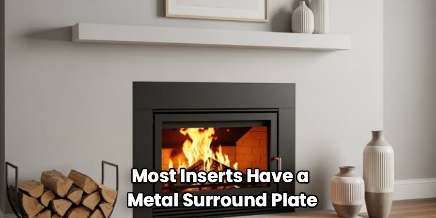 Most Inserts Have a 
Metal Surround Plate