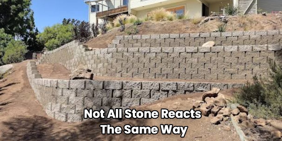 Not All Stone Reacts 
The Same Way
