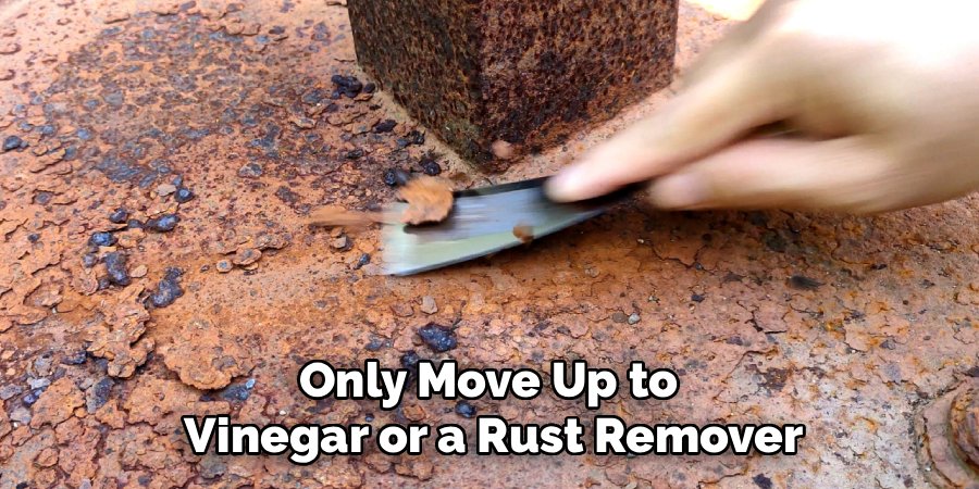 Only Move Up to 
Vinegar or a Rust Remover