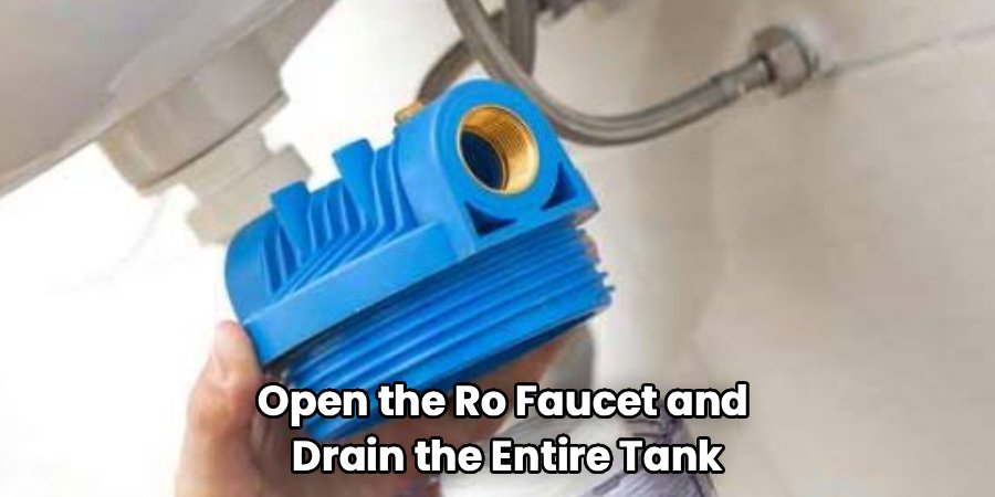 Open the Ro Faucet and 
Drain the Entire Tank