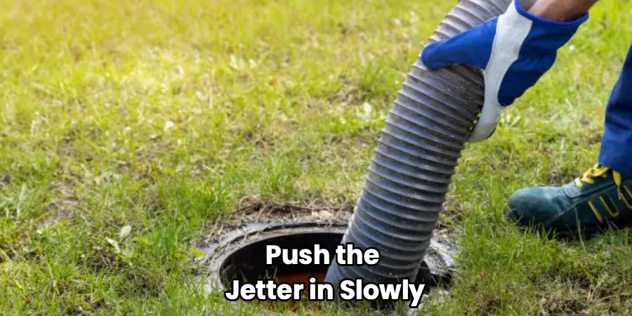 Push the
 Jetter in Slowly