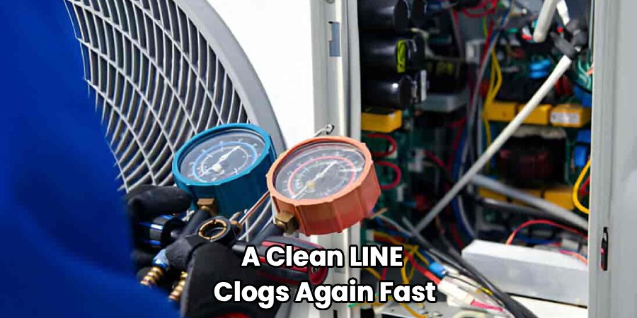 A Clean LINE 
Clogs Again Fast