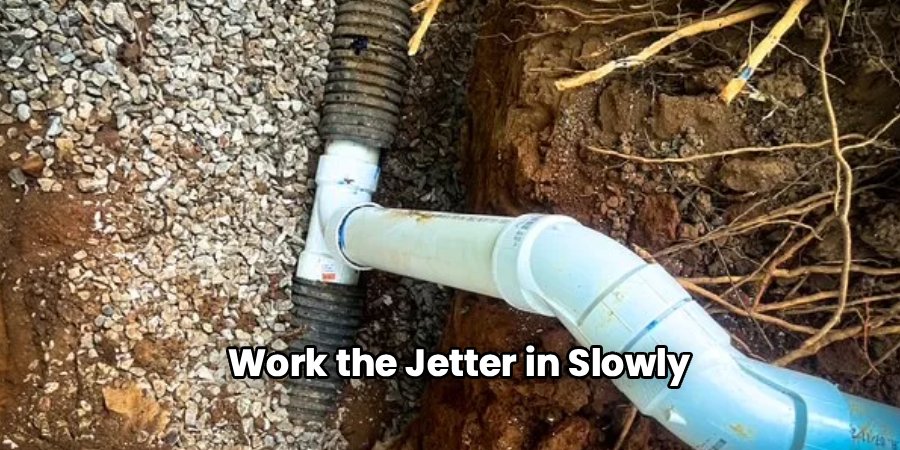 Work the Jetter in Slowly
