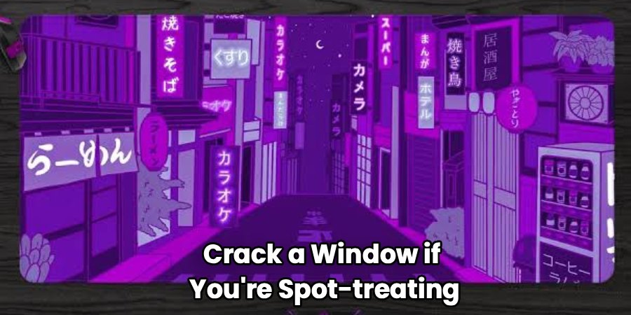 Crack a Window if
You're Spot-treating