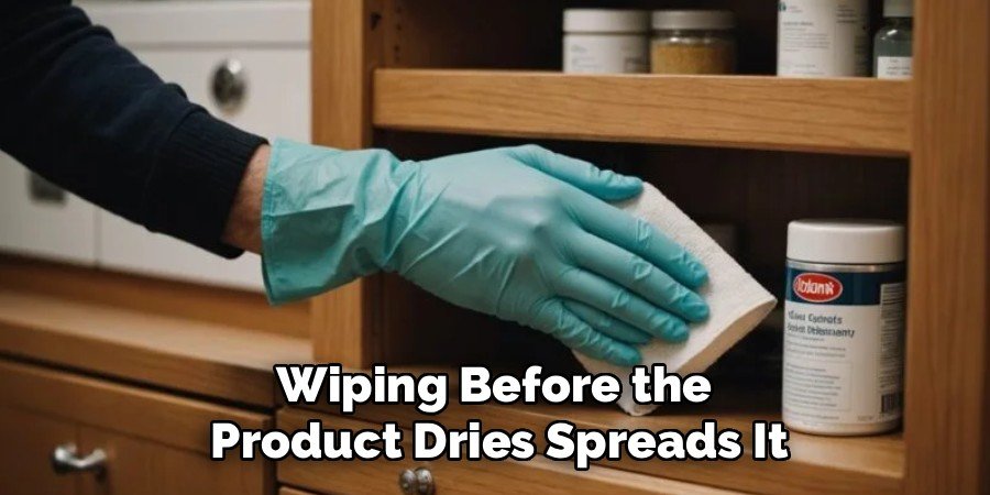 Wiping Before the 
Product Dries Spreads It