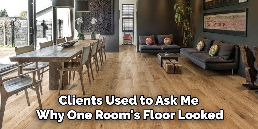 Clients Used to Ask Me 
Why One Room's Floor Looked