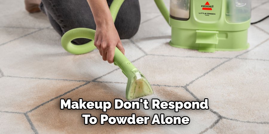 Makeup Don't Respond
To Powder Alone