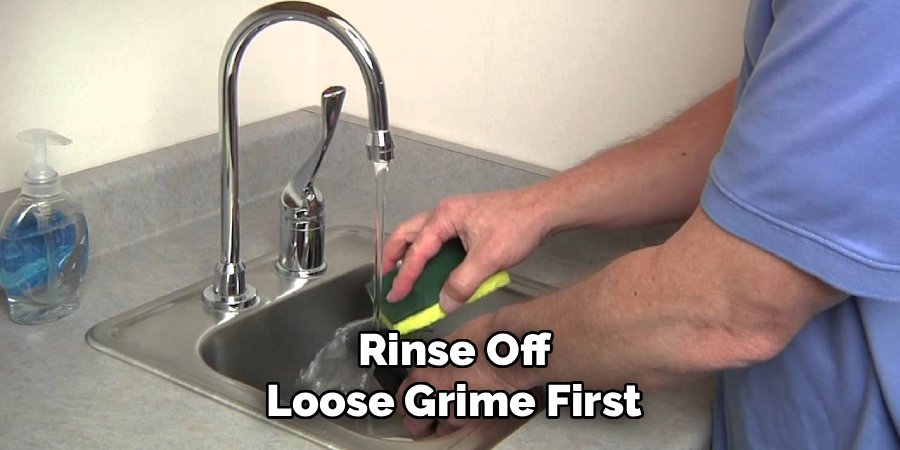 Rinse Off Loose Grime First