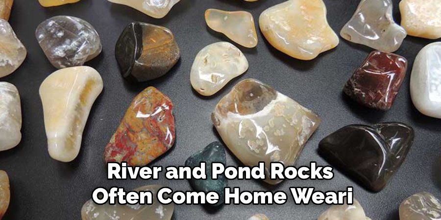 River and Pond Rocks
Often Come Home Weari