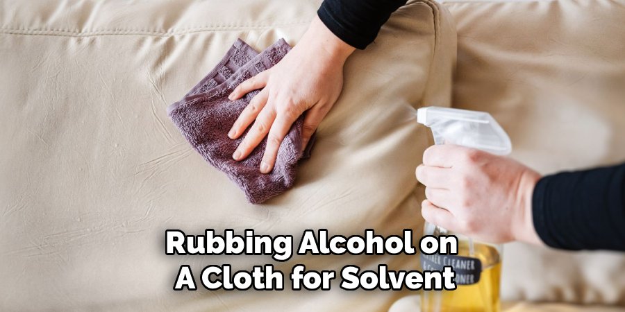 Rubbing Alcohol on 
A Cloth for Solvent