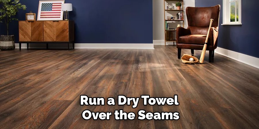Run a Dry Towel 
Over the Seams