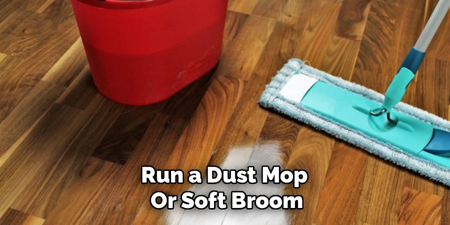 Run a Dust Mop 
Or Soft Broom