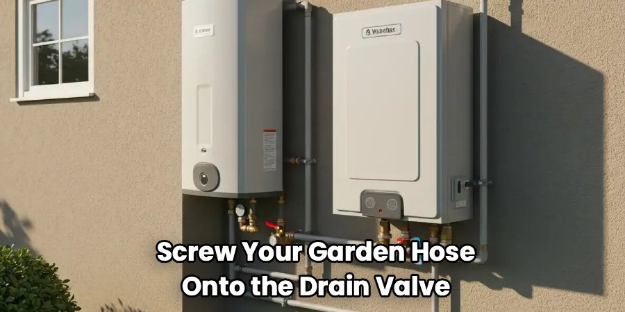 Screw Your Garden Hose 
Onto the Drain Valve 
