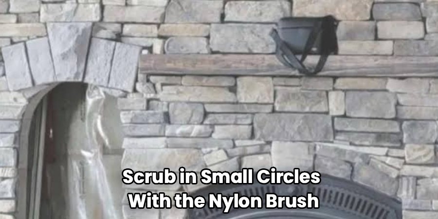 Scrub in Small Circles 
With the Nylon Brush