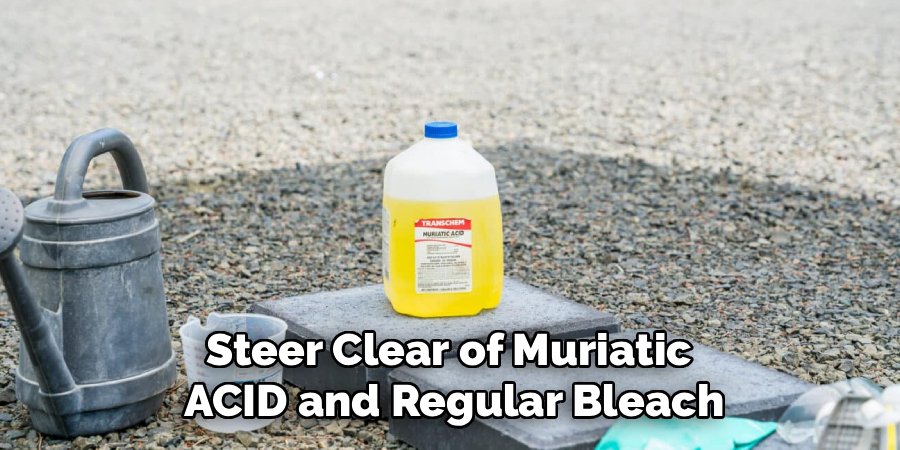 Steer Clear of Muriatic 
ACID and Regular Bleach