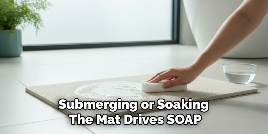 Submerging or Soaking 
The Mat Drives SOAP