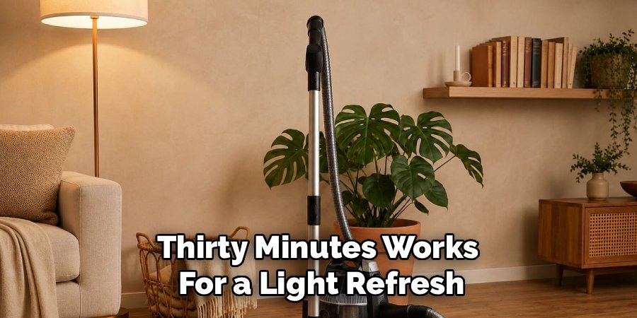 Thirty Minutes Works
For a Light Refresh
