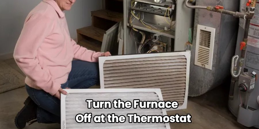 Turn the Furnace
Off at the Thermostat