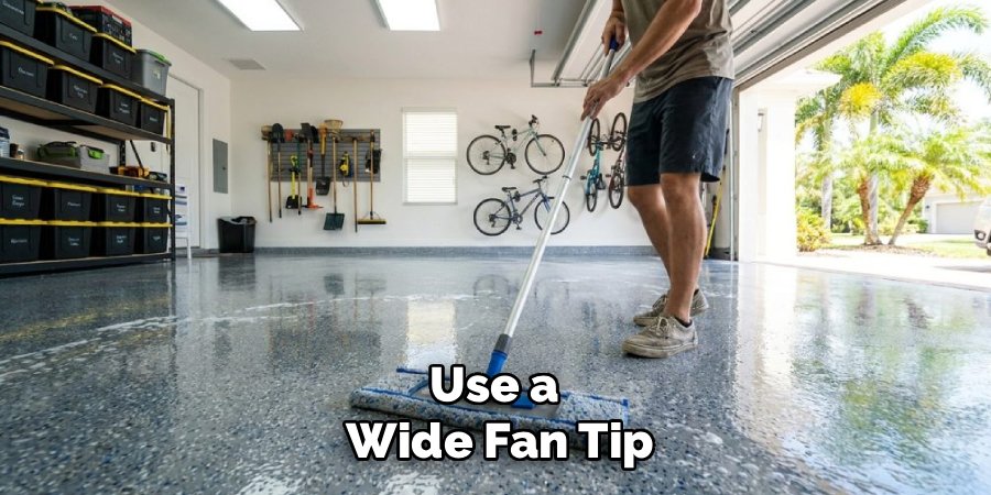 Use a 
Wide Fan Tip