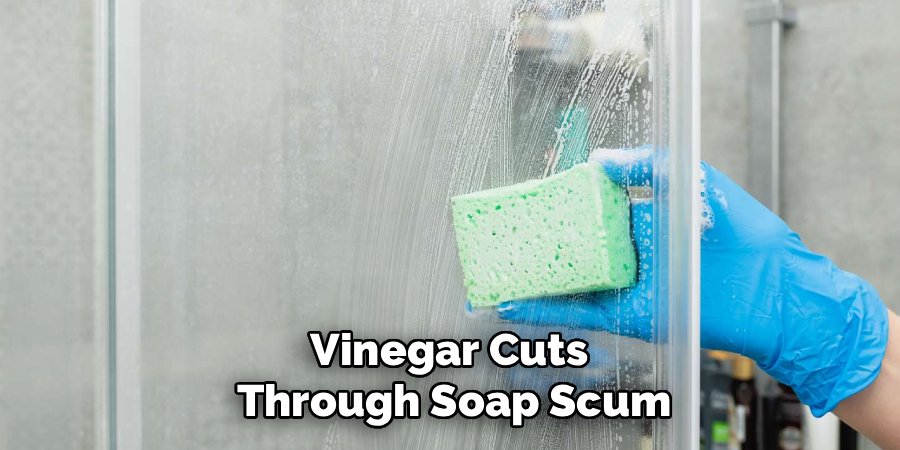 Vinegar Cuts 
Through Soap Scum