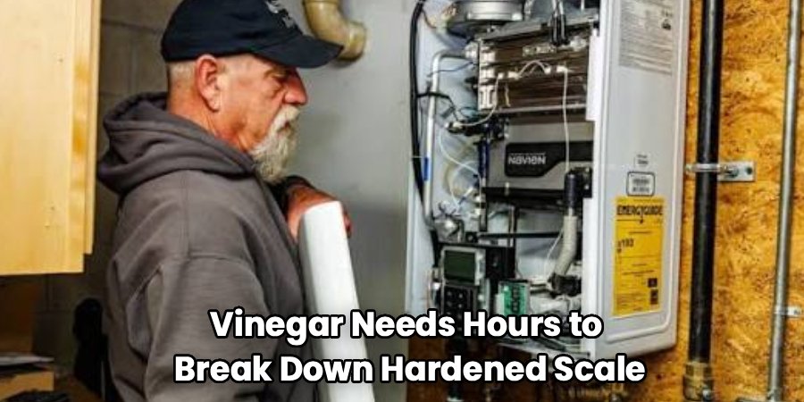 Vinegar Needs Hours to 
Break Down Hardened Scale