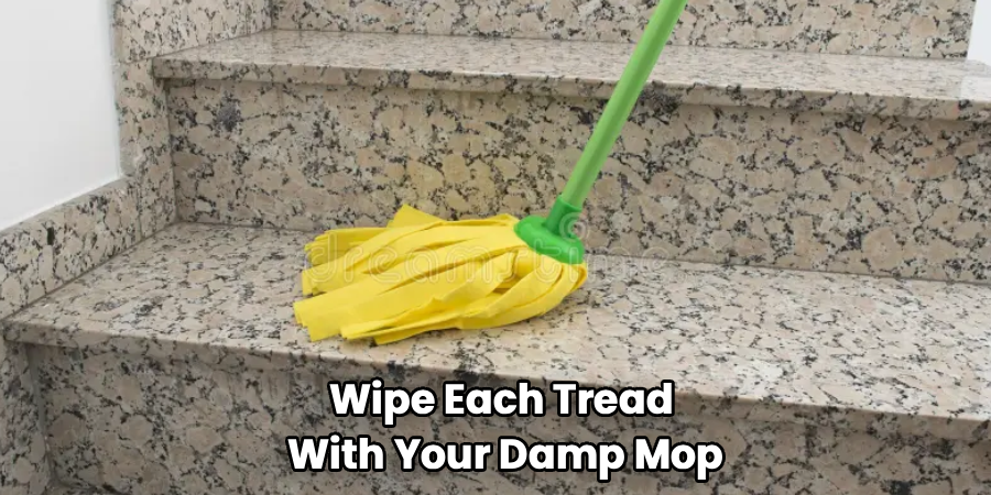 Wipe Each Tread 
With Your Damp Mop
