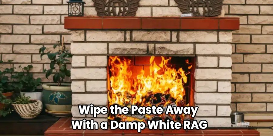 Wipe the Paste Away 
With a Damp White RAG
