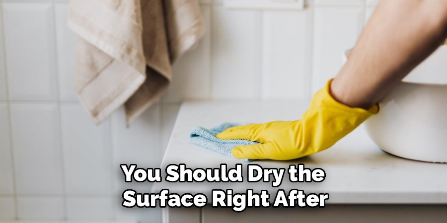 You Should Dry the 
Surface Right After