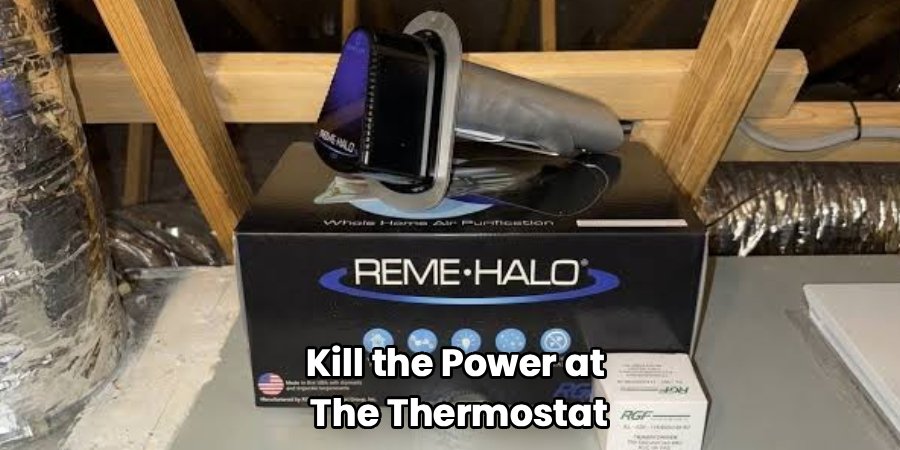 Kill the Power at 
The Thermostat