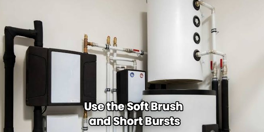 Use the Soft Brush 
and Short Bursts