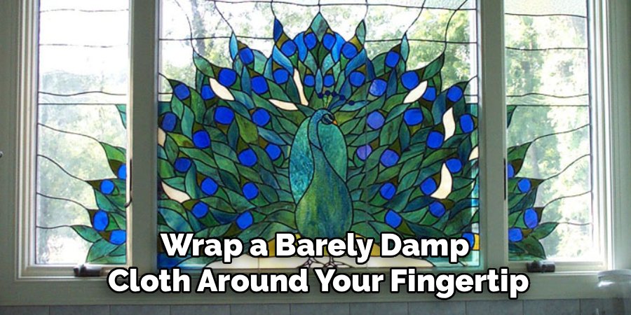 Wrap a Barely Damp 
Cloth Around Your Fingertip